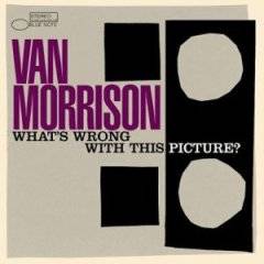 Van Morrison : What's Wrong With This Picture ?